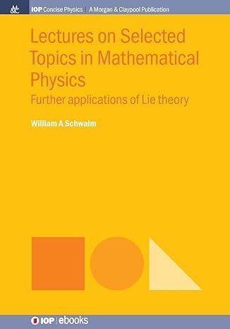 lectures on selected topics in mathematical physics further applications of lie theory 1st edition william a