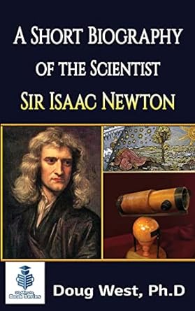a short biography of the scientist sir isaac newton 1st edition doug west ph d 1514301903, 978-1514301906