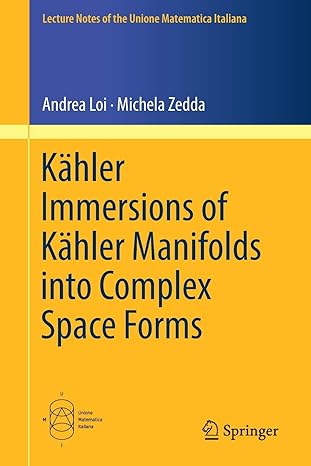 k hler immersions of k hler manifolds into complex space forms 1st edition andrea loi ,michela zedda