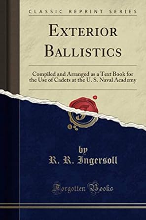 exterior ballistics compiled and arranged as a text book for the use of cadets at the u s naval academy 1st