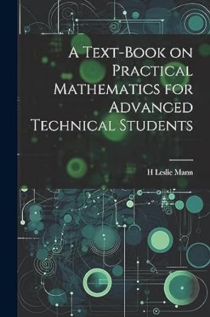 a text book on practical mathematics for advanced technical students 1st edition h leslie mann 1022208853,
