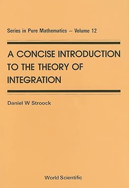 a concise introduction to the theory of integration 1st edition daniel w stroock 9810201451, 978-9810201456