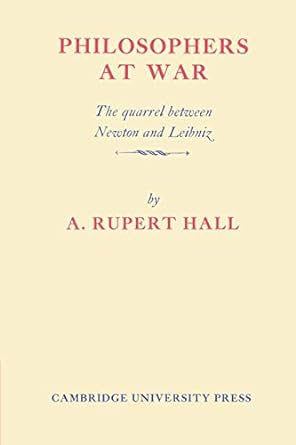 philosophers at war the quarrel between newton and leibniz 1st edition a rupert hall 052152489x,