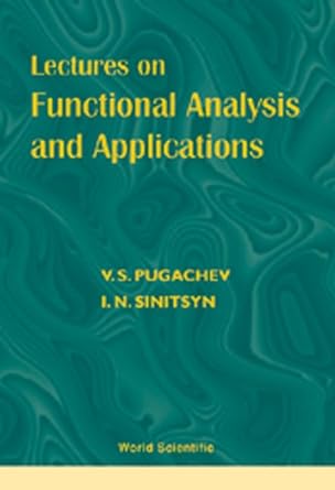 lectures on functional analysis and applications 1st edition v s pugachev ,igor sinitsyn 9810237235,
