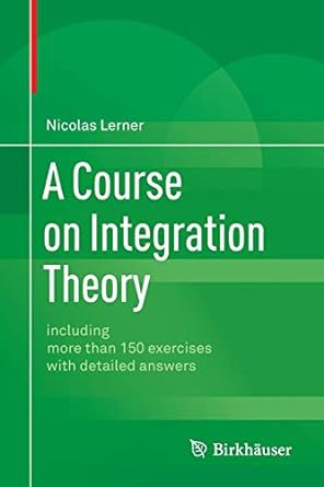 a course on integration theory including more than 150 exercises with detailed answers 1st edition nicolas