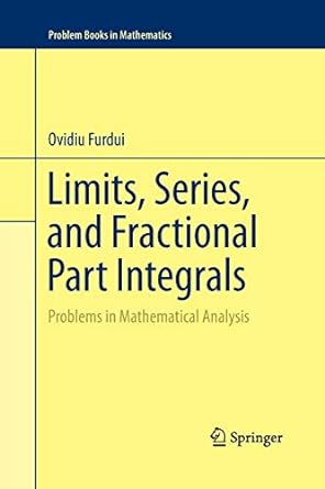 limits series and fractional part integrals problems in mathematical analysis 1st edition ovidiu furdui