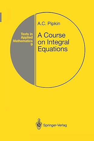 a course on integral equations 1st edition allen c pipkin 1461287731, 978-1461287735