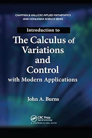 introduction to the calculus of variations and control with modern applications 1st edition john a burns