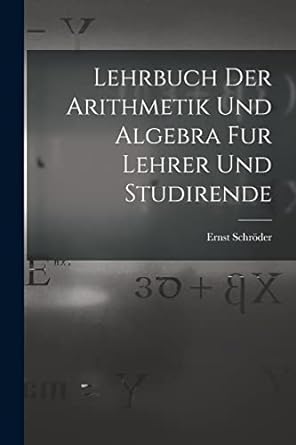 lehrbuch der arithmetik und algebra fur lehrer und studirende 1st edition ernst schr der 1018281940,