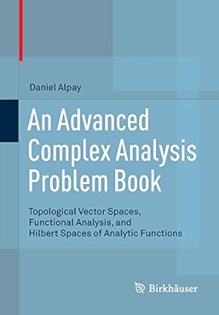 an advanced complex analysis problem book topological vector spaces functional analysis and hilbert spaces of