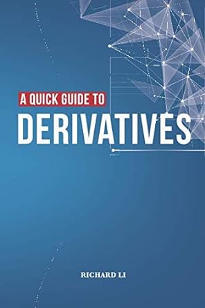 a quick guide to derivatives 1st edition richard li 172879207x, 978-1728792071