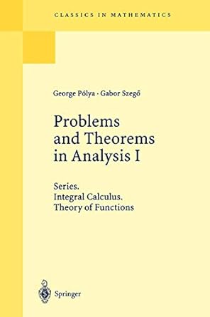 problems and theorems in analysis i series integral calculus theory of functions 1st edition george polya