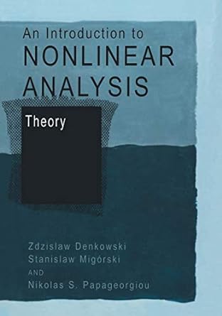 an introduction to nonlinear analysis theory 1st edition zdzislaw denkowski ,stanislaw mig rski ,nikolaos s