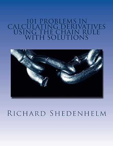 101 problems in calculating derivatives using the chain rule with solutions 1st edition richard shedenhelm