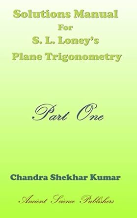 solutions manual for s.l. loneys plane trigonometry part one 1st edition chandra shekhar kumar 979-8718634679