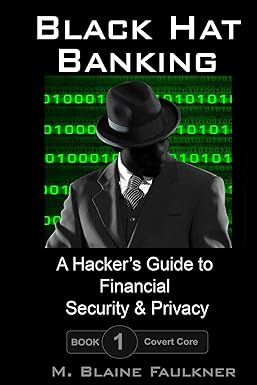 black hat banking a hackers guide to financial security and privacy 1st edition m blaine faulkner 1979800553,