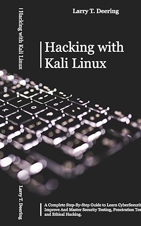 hacking with kali linux a complete step by step guide to learn cybersecurity improve and master security