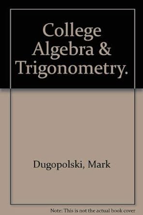 college algebra and trigonometry 1st edition mark dugopolski 0201628686, 978-0201628685