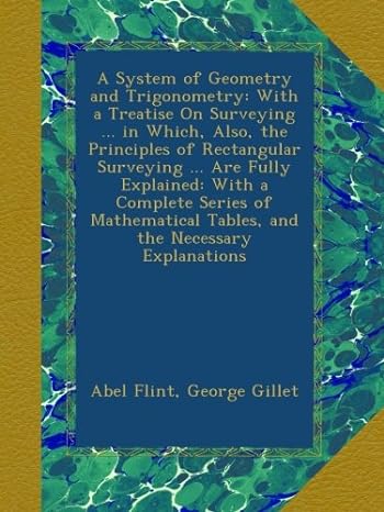a system of geometry and trigonometry with a treatise on surveying in which also the principles of