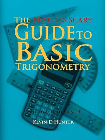 the not so scary guide to basic trigonometry 1st edition kevin d hunter 1426964765, 978-1426964763