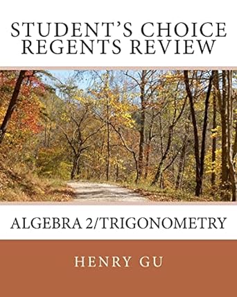 students choice regents review algebra 2/trigonometry 1st edition henry gu ,christopher gu 1460983874,