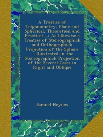 a treatise of trigonometry plane and spherical theoretical and practical as likewise a treatise of
