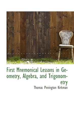 first mnemonical lessons in geometry algebra and trigonometry 1st edition thomas penington kirkman
