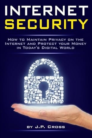 internet security how to maintain privacy on the internet and protect your money in todays digital world 1st
