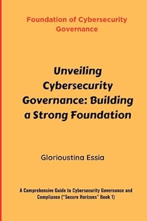unveiling cybersecurity governance building a strong foundation a comprehensive guide to cybersecurity