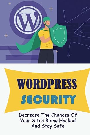 wordpress security decrease the chances of your sites being hacked and stay safe 1st edition hilary glines