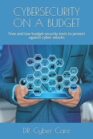 cybersecurity on a budget free and low budget security tools to protect against cyber attacks 1st edition dr