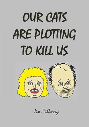 our cats are plotting to kill us  jim tilberry ,jill welsh 979-8853513785