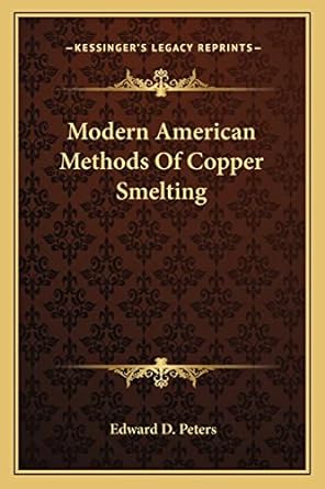 modern american methods of copper smelting 1st edition edward d peters 1163789844, 978-1163789841