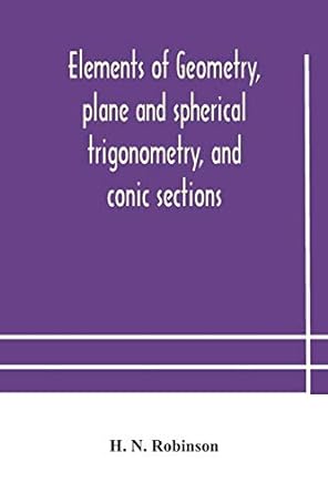 elements of geometry plane and spherical trigonometry and conic sections 1st edition h n robinson 9354184812,