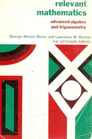 relevant mathematics advanced algebra and trigonometry 1st edition george norton stone ,lawrence w becker