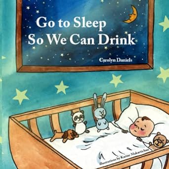 go to sleep so we can drink  carolyn daniels ,david vaughn ,karine makartichan 979-8459008340