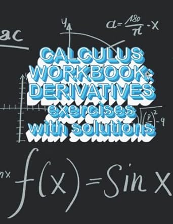 calculus workbook derivatives exercises with solutions 1st edition rosalinda m publishing 979-8362464981