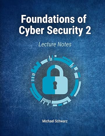 foundations of cyber security 2 lecture notes 1st edition michael schwarz 979-8862301359