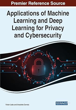 applications of machine learning and deep learning for privacy and cybersecurity 1st edition victor lobo