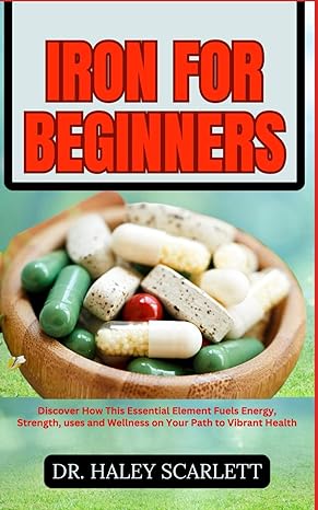 iron for beginners discover how this essential element fuels energy strength uses and wellness on your path