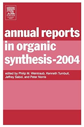 annual reports in organic synthesis 2004 1st edition philip m weintraub ,jeffrey sabol ,peter norris ,kenneth