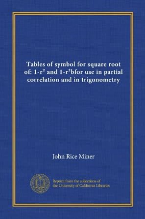 tables of symbol for square root of 1 r and 1 r bfor use in partial correlation and in trigonometry 1st