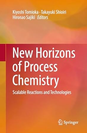 new horizons of process chemistry scalable reactions and technologies 1st edition kiyoshi tomioka ,takayuki