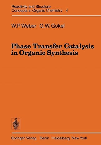 phase transfer catalysis in organic synthesis 1st edition william p weber ,george w gokel 3642463592,