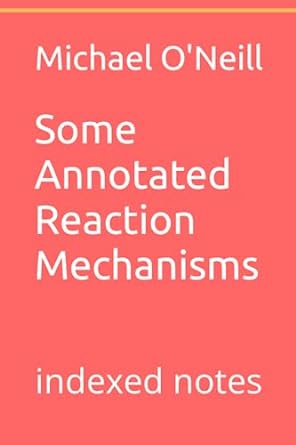 some annotated reaction mechanisms indexed notes 1st edition michael o'neill 979-8800511178