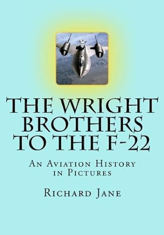 the wright brothers to the f 22 an aviation history in pictures 1st edition richard jane 1470112485,