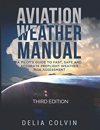 the aviation weather manual a pilots guide to fast and accurate preflight weather risk assessment 1st edition