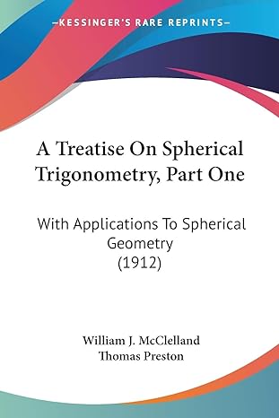 a treatise on spherical trigonometry part one with applications to spherical geometry 1912 1st edition