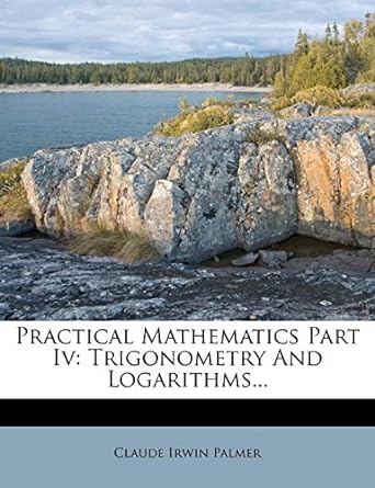 practical mathematics part iv trigonometry and logarithms 1st edition claude irwin palmer 1274191769,