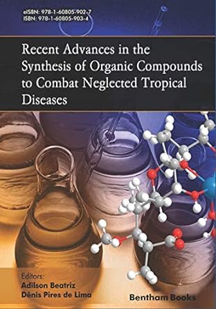 recent advances in the synthesis of organic compounds to combat neglected tropical diseases 1st edition
